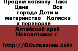 Продам коляску “Тако“ › Цена ­ 12 000 - Все города Дети и материнство » Коляски и переноски   . Алтайский край,Новоалтайск г.